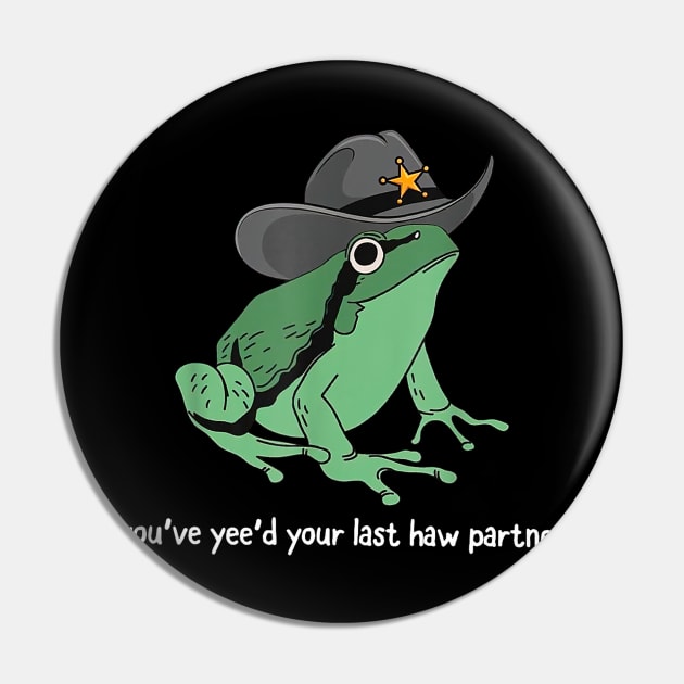 You've Yee'd Your Last Haw Partner Frog Funny Meme Pin by AdoreedArtist