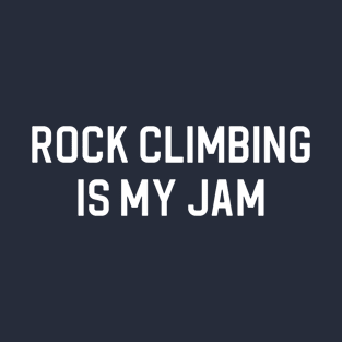 Funny Rock Climbing Gift Rock Climber Gift Rock Climbing Is My Jam T-Shirt