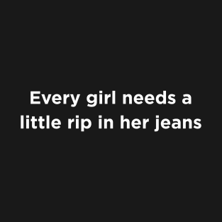 Every girl needs a little rip in her jeans T-Shirt