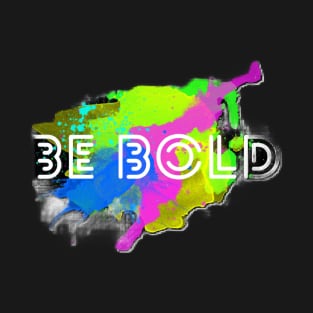 Be Bold T-Shirt