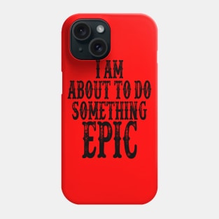 I Am About To Do Something Epic Phone Case