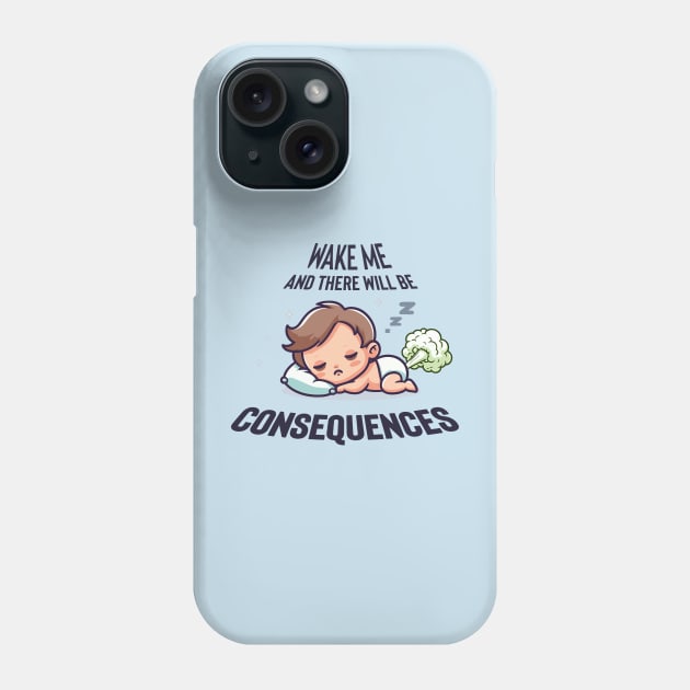 Wake Me and There WILL Be Consequences Phone Case by TeeHeeFun