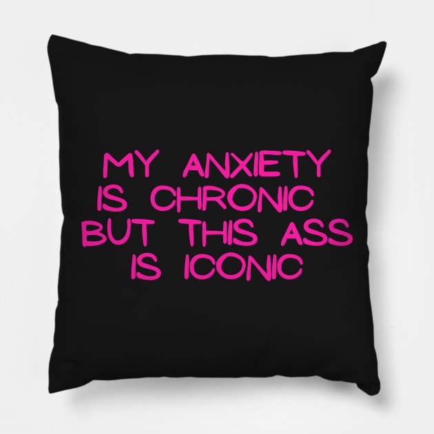 Pink My anxiety is chronic but this ass is iconic Pillow by LukjanovArt