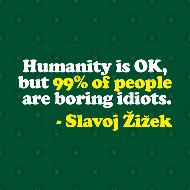 “Humanity is OK, but 99% of people are boring idiots.”  Humorous Philosophy Quotes by DankFutura
