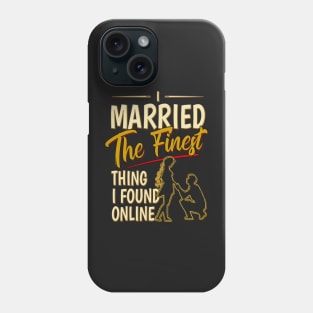 I Married The Finest Thing I Found Online Phone Case