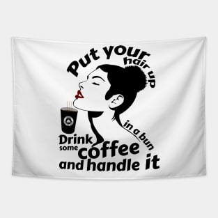 Put your hair up in a bun drink some coffee and handle it Tapestry