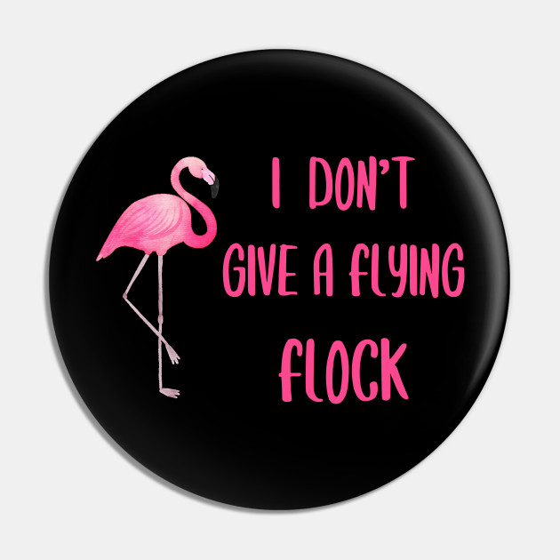 Download I Don T Give A Flying Flock Flamingo Funny Flamingo Lover Gift Pin Teepublic De