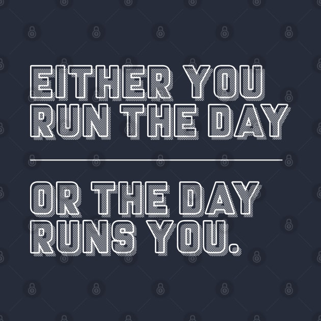 Either You Run The Day Or The Day Runs You / Typographic Design by DankFutura