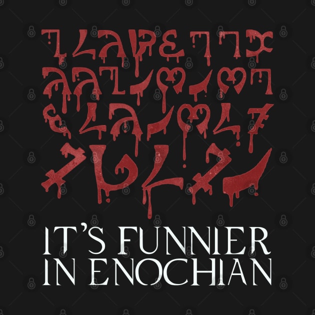 It's funnier in Enochian by NinthStreetShirts