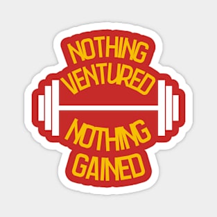 Nothing ventured nothing gained Magnet