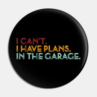 Vintage I can't. I have plans. In the garage. Funny Pin