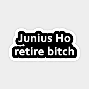 Junius Ho retire bitch Magnet