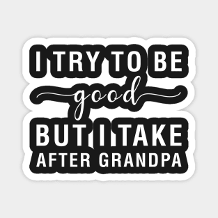 I Try To Be Good But I Take After Grandpa Magnet