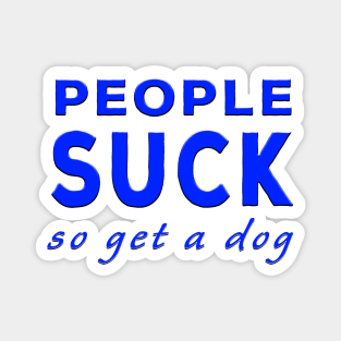 People Suck So Get A Dog Blue Magnet