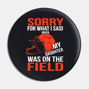 Sorry For What I Said When My Daughter Was On The Field Daughter Pin