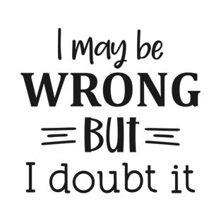 I may be wrong but I doubt it T-Shirt