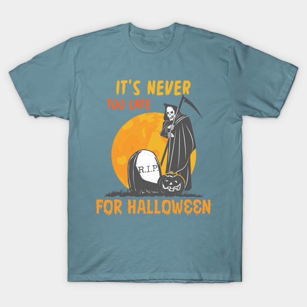 Discover It's Never Too Late For Halloween Reaper - Halloween - T-Shirt