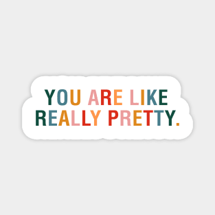 You Are Like Really Pretty Magnet