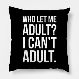 Who Let Me Adult? Pillow