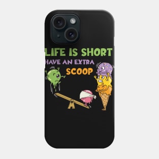 Life Is Short Have An Extra Scoop Phone Case