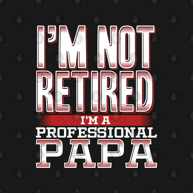 I'm a Professional Papa Not Retired Dad by Tenh