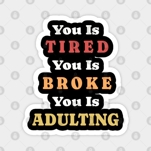 You Is Tired You Is Broke You Is Adulting Magnet by Delta V Art