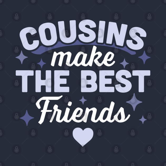 Cousins Make the Best Friends - Funny Cousin Crew by OrangeMonkeyArt