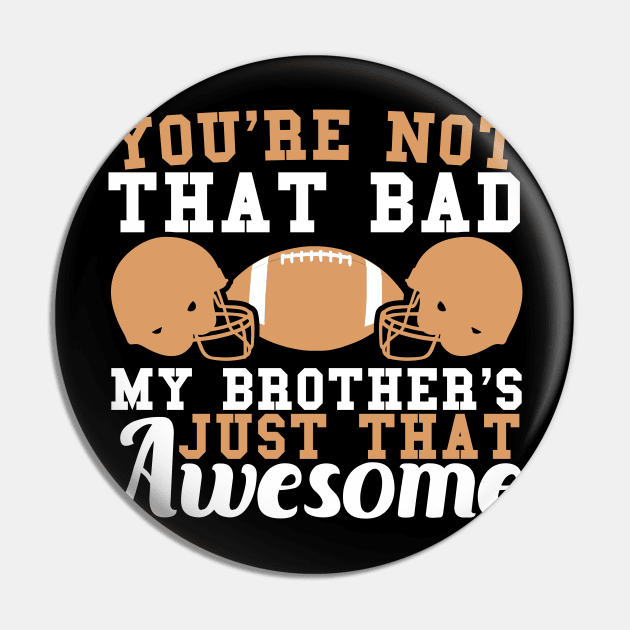 You're Not That Bad My Brother's Just That Awesome Pin by SinBle