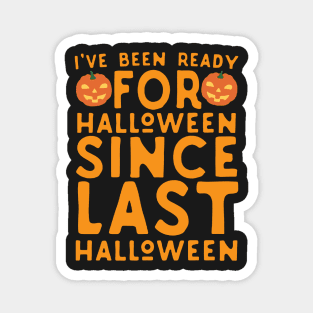 I've Been Ready For Halloween Since Last Halloween Magnet