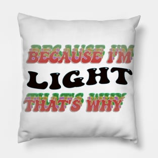 BECAUSE I AM LIGHT - THAT'S WHY Pillow