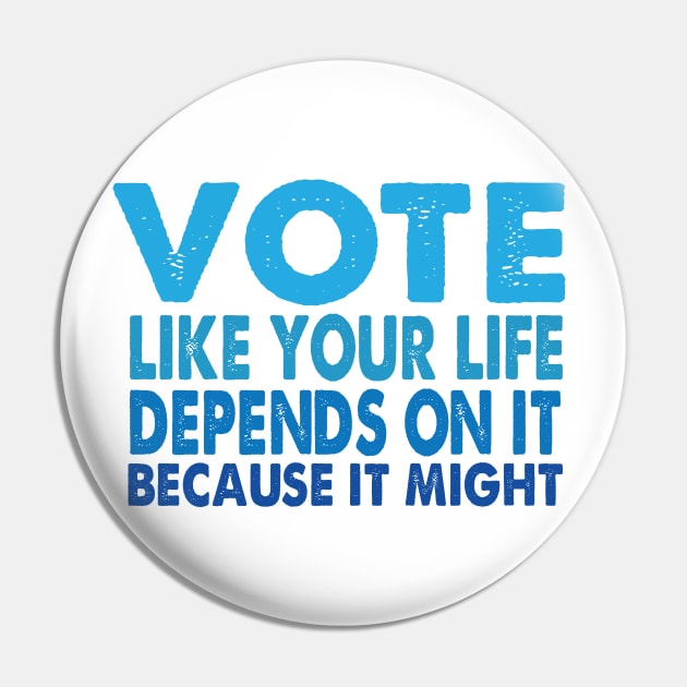 VOTE Like Your Life Depends On It Pin by Jitterfly