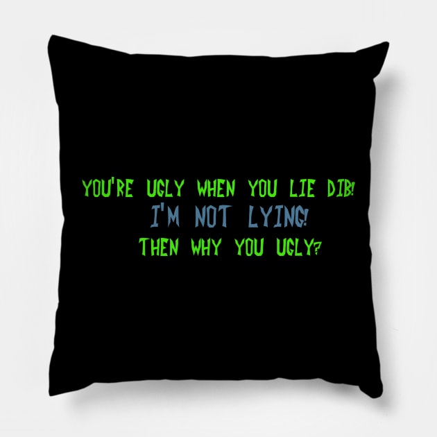 You're ugly when you lie Dib Pillow by DVC