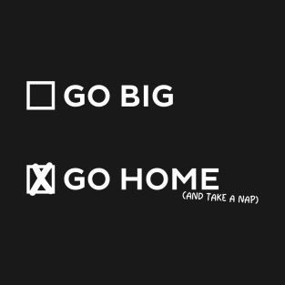 Go Big or Go Home T-Shirt