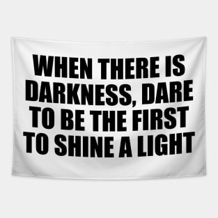 When there is darkness, dare to be the first to shine a light Tapestry