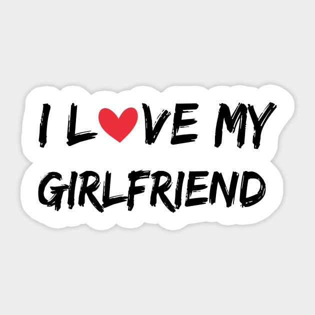 I Love My Girlfriend Girlfriend Birthday Gift Ideas Love Gifts I Love My Girlfriend Sticker Teepublic