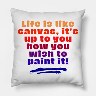 Life is like canvas, it's up to you how you wish to paint it Pillow