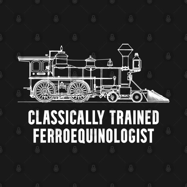 Classically Trained Ferroequinologist Railfan by Huhnerdieb Apparel