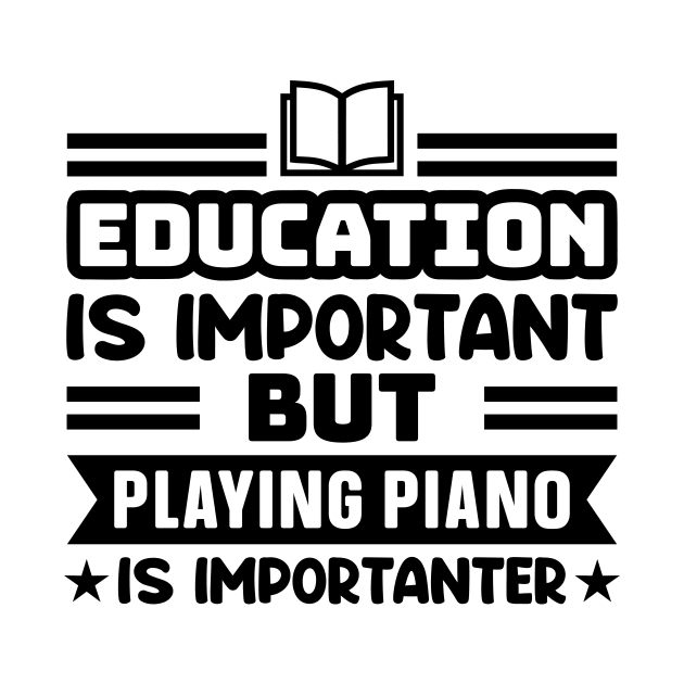 Education is important, but playing piano is importanter by colorsplash