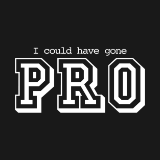 I Could Have Gone Pro T-Shirt