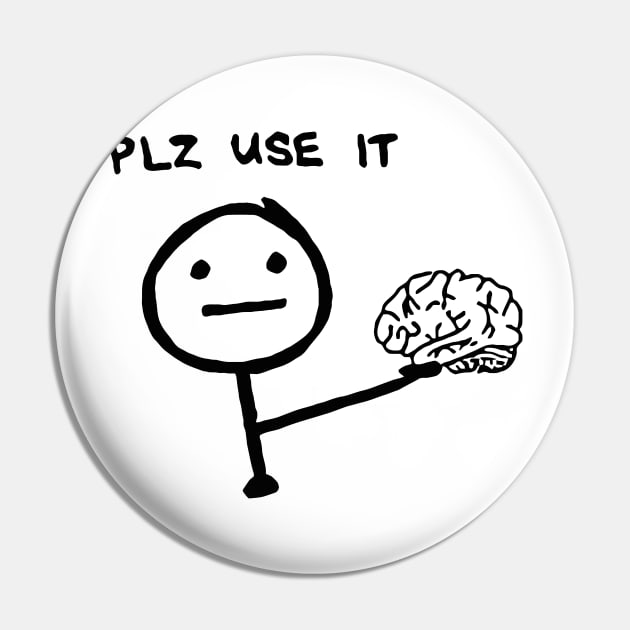 Use your brain, please Pin by GloriousWax