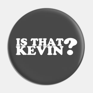 IS THAT KEVIN? Pin