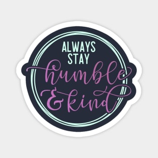 Always stay humble and kind - Positive quote Magnet