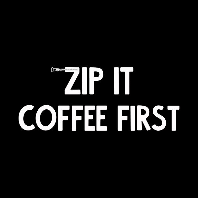 zip it - coffee first by Kingrocker Clothing
