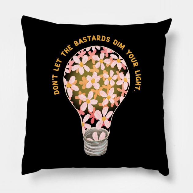 Don't Let The Bastards Dim Your Light Pillow by FabulouslyFeminist