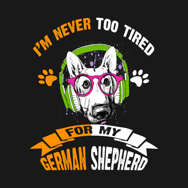 I'm Never Too Tired For My German Shepherd by Ravens