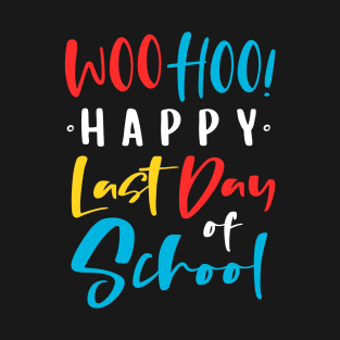 Woo Hoo Happy Last Day of School T-Shirt