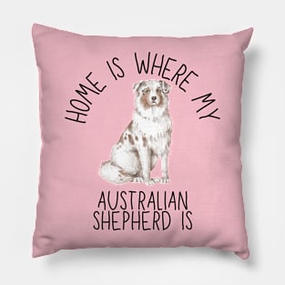 Home is Where My Australian Shepherd Aussie Is Dog Breed Watercolor Pillow