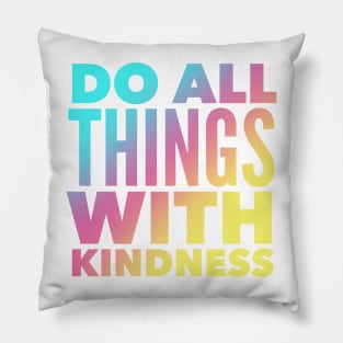 Do All Things With Kindness Pillow