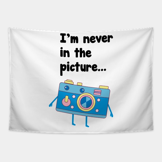 I'M Never in the picture t-shirt Tapestry by SheMayKeL