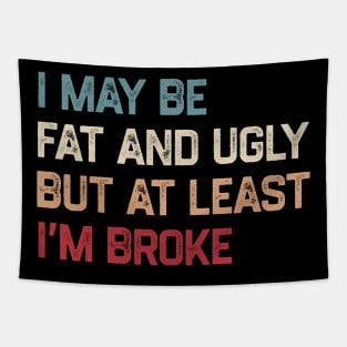 I May Be Fat And Ugly But At Least I’m Broke Tapestry